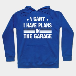 I Can't I Have Plans In My Garage v2 Hoodie